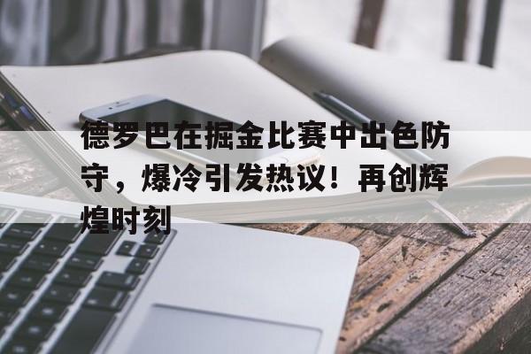  德罗巴在掘金比赛中出色防守，爆冷引发热议！再创辉煌时刻开云体育平台